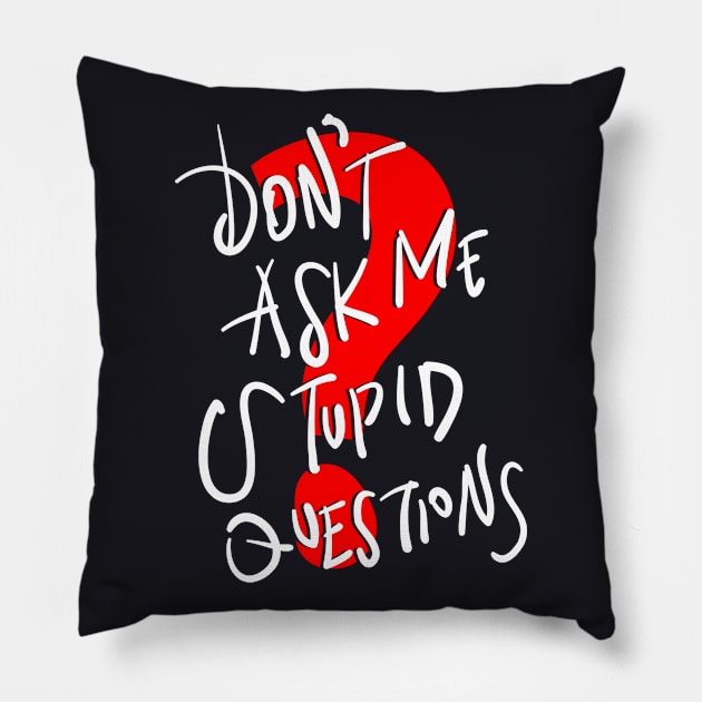 Don't Ask Me Stupid Questions Pillow by DARSHIRTS