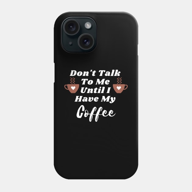 Don't Talk To Me Until I Have My Coffee T-shirt Phone Case by KathyG'sArt