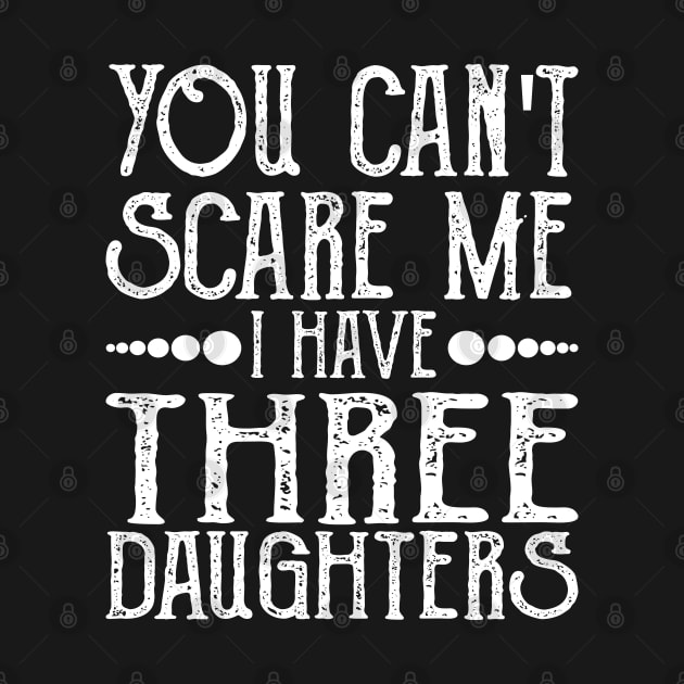 You Can't Scare Me I Have Three Daughters by Teesamd