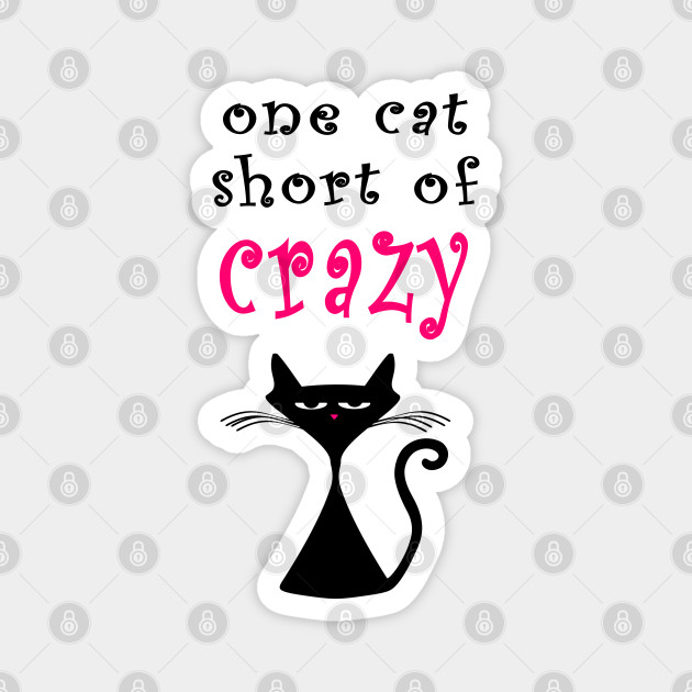 One Cat Short Of Crazy One Cat Short Of Crazy Magnet Teepublic