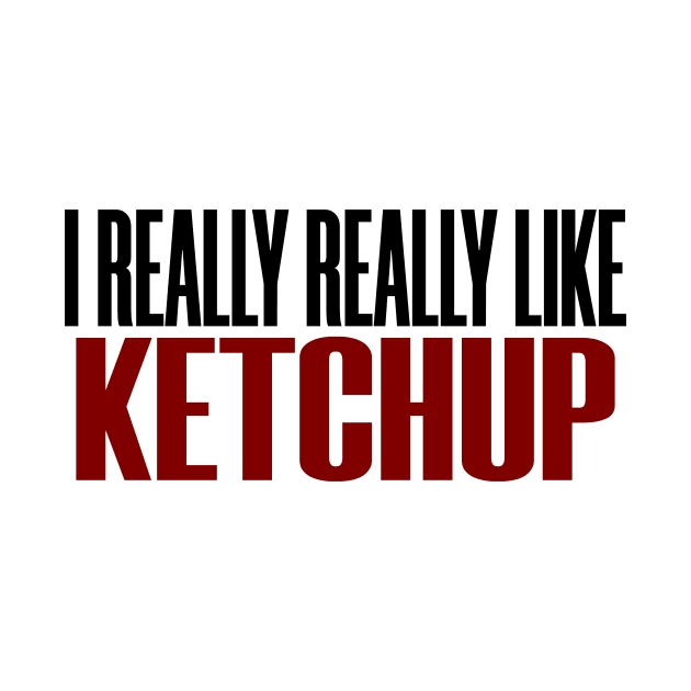 I Really Like Ketchup Funny Yum Food by Mellowdellow