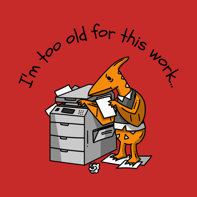 Im too old for this work by Lifestyle T-shirts