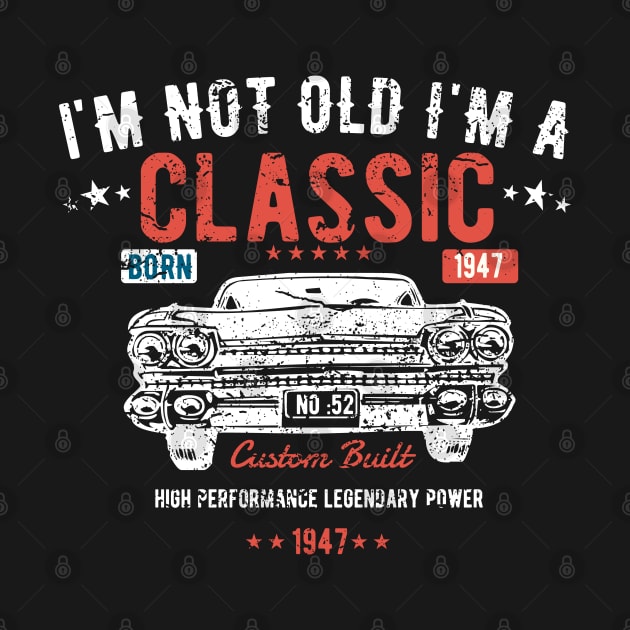 76th Birthday - Im Not Old Im A Classic Born 1947 by Kudostees