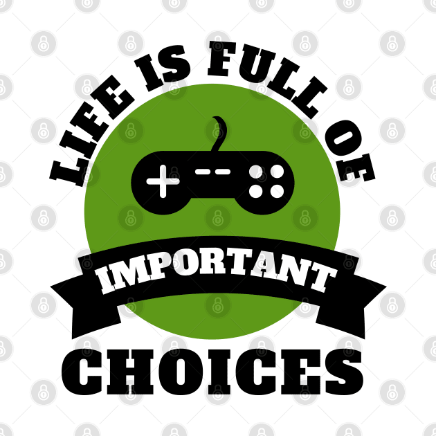 Life Is Full Of Important Choices Gaming Quotes by Petalprints