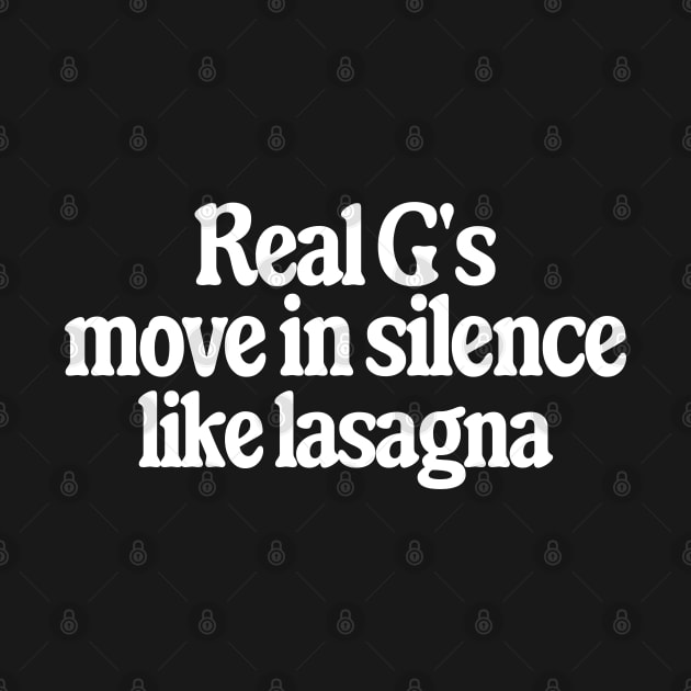 Real G's move in silence like lasagna by BodinStreet