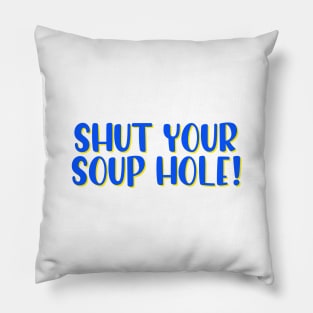 Shut your soup hole! Pillow