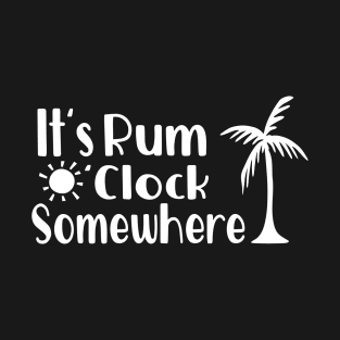 Its Rum O'clock Somewhere T-Shirt