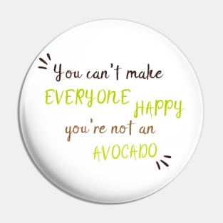 You Can't Make Everyone Happy You're Not An Avocado - Cute Avocado Gift Pin