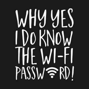 Why Yes I Do Know The Wi-Fi Password! T-Shirt