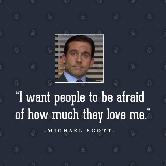 "I want people to be afraid of how much they love me" - Michael Scott by BodinStreet