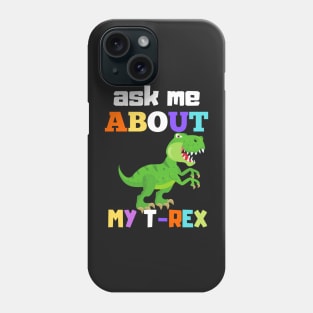 Ask Me About My Trex - Funny Dinosaur Phone Case