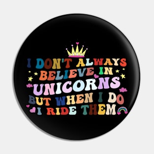 I Don't Always Believe In Unicorns I Ride them Pin