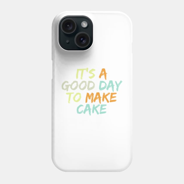 It's A Good Day To Make Cake Phone Case by HobbyAndArt