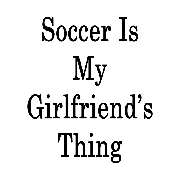 Soccer Is My Girlfriend's Thing by supernova23