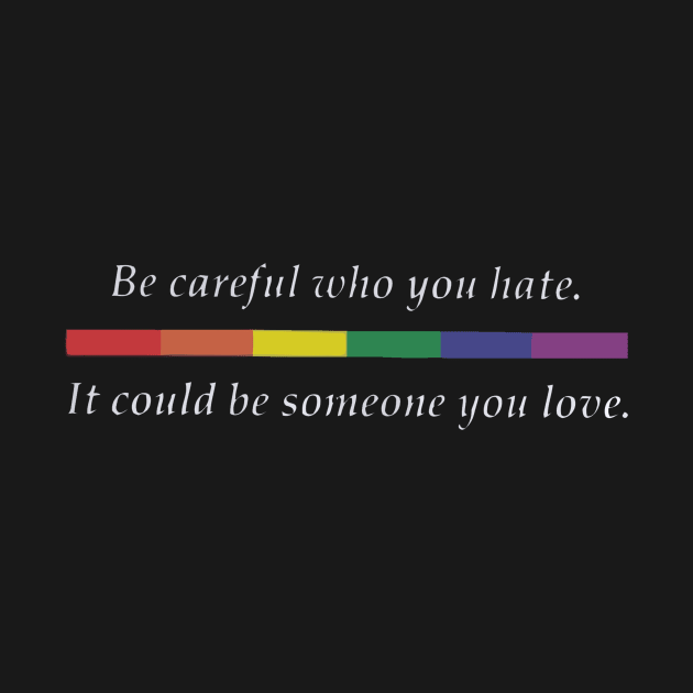 Be careful who you hate it could be someone you love LGBT by stewardcolin34