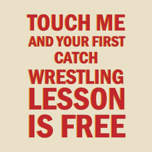 Wrestling Gift, Touch Me And Your First Wrestling Lesson Is Free Gift T-Shirt For Wrestling Lovers T-Shirt