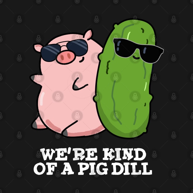 We're Kind Of A Pig Dill Cute Pun by punnybone