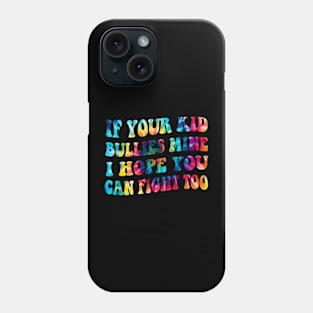 If Your Kid Bullies Mine I Hope You Can Fight Too Phone Case