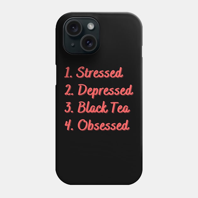 Stressed. Depressed. Black Tea. Obsessed. Phone Case by Eat Sleep Repeat