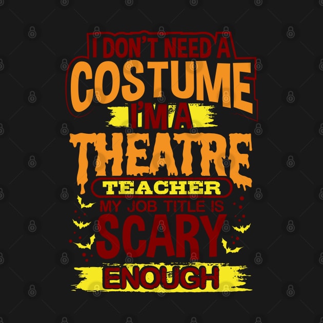 I Don't Need A Costume I'm A Theatre Teacher My Job Title Is Scary Enough by uncannysage