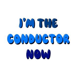 I’m the conductor now T-Shirt