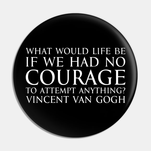 What would life be if we had no courage to attempt anything? - Vincent Van Gogh quote white Pin by FOGSJ