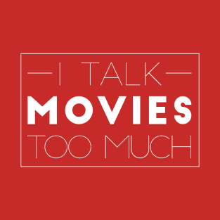 I Talk Movies Too Much (Clean Design) T-Shirt