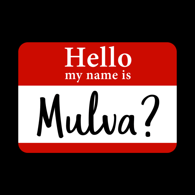 Hello My Name Is Mulva? by n23tees