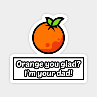 Orange you glad? I'm your dad! Magnet