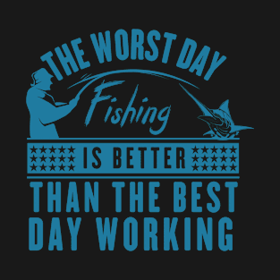 the worst day fishing is better than the best day working T-Shirt