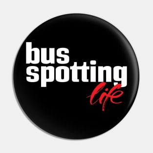 Bus Spotting Life Pin