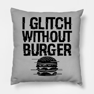 I Glitch Without Burger Funny Gift For Burger Lovers Pillow