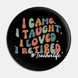 I Came I Taught I Loved I Retired Funny Teacher Pin