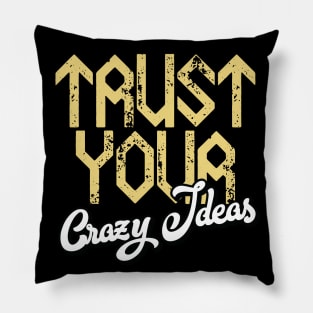 Trust Your Crazy Ideas Pillow