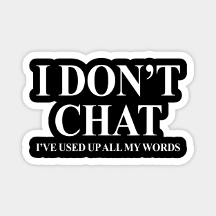 I Don't Chat I've Used Up All My Words Magnet