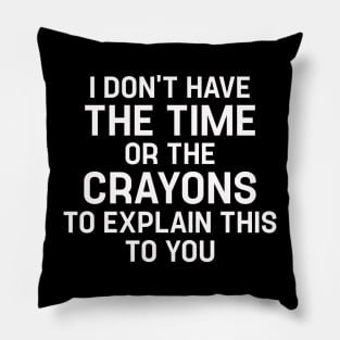 Funny Saying I Don't Have The Time Or The Crayons To Explain This To You Pillow