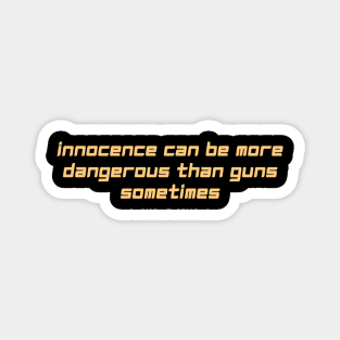 innocence can be more dangerous than guns sometimes Magnet