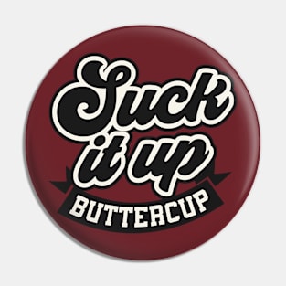 Suck it up Buttercup Pin