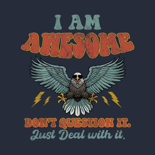 I'm Awesome Don't Question It just Deal with It Funny by CreativeSalek