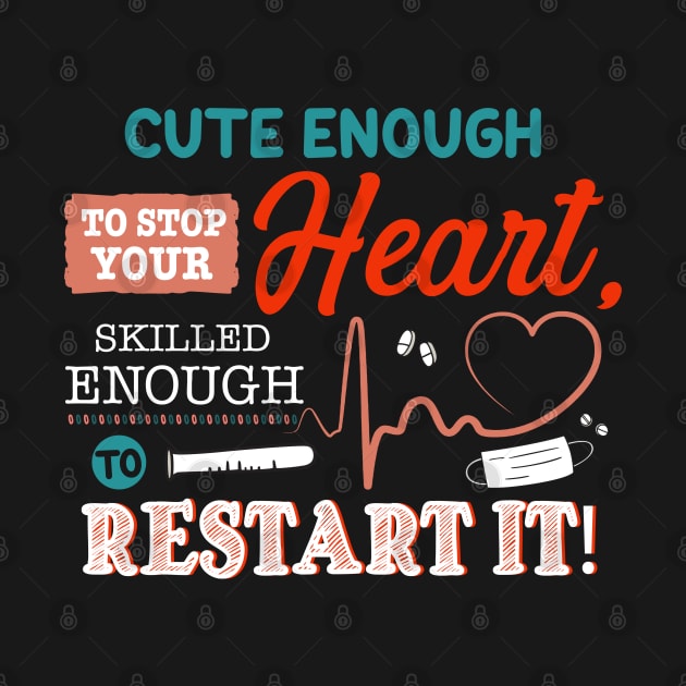 Cute enough to stop your heart, skilled enough to restart it, Gift for Nurse, Future Nurse, ER Nurse, Nurse Shirt, NICU Nurse, Nurse Squad by Everything for your LOVE-Birthday