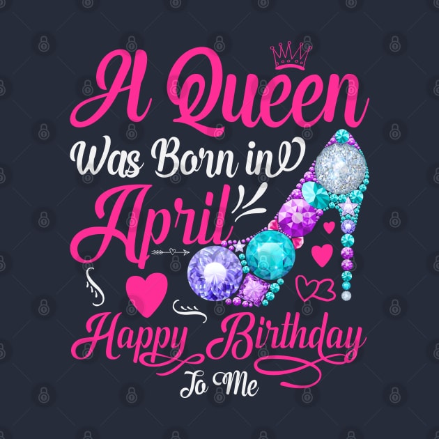 A Queen Was Born In April-Happy Birthday by Creative Town