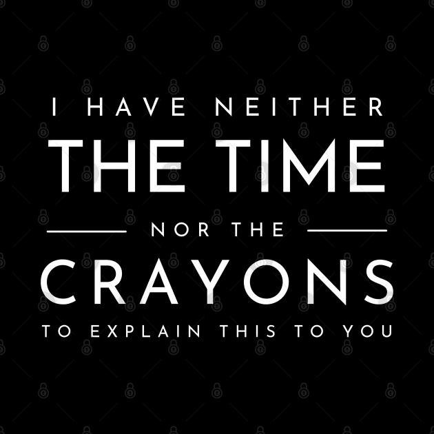 I Don't Have The Time Or The Crayons Funny Sarcasm Quote by Swagmart