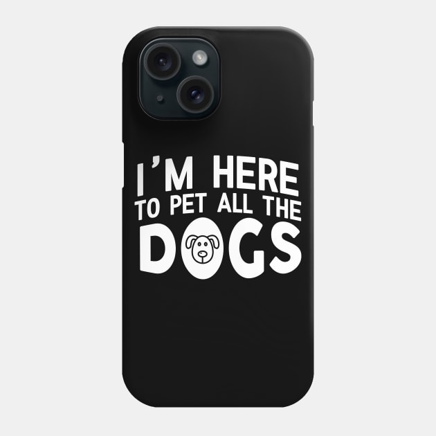 I'm Here To Pet All The Dogs - Dog Lover Dogs Phone Case by fromherotozero