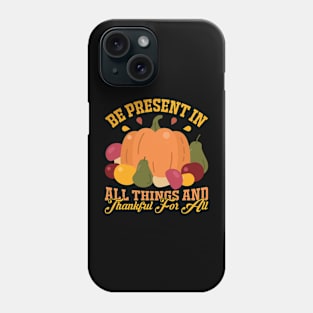 Be Present In All Things And Thankful For All Phone Case