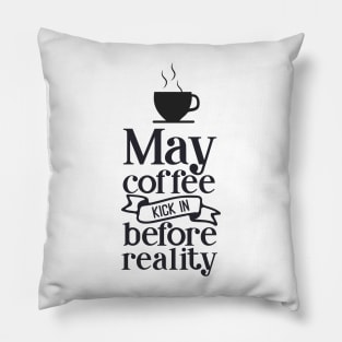 May The Coffee Kick In Before Reality Pillow