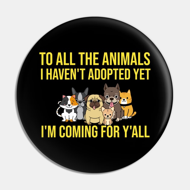 To All The Animals I Haven't Adopted Yet I'm Coming For Y'all Pin by Orange-Juice