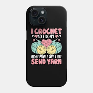 I Crochet So I Don’t Choke People Save A Life Send Yarn Phone Case