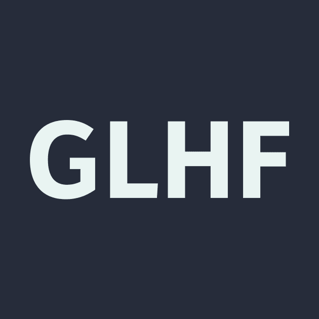 GLHF by SillyQuotes