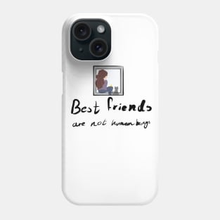 Best Friends Aren't Human Beings Phone Case