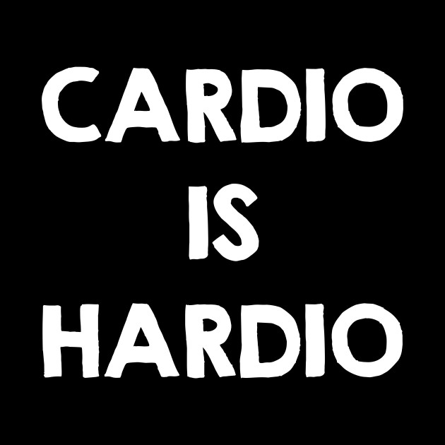 Cardio is Hardio. Funny Workout Quotes / Sayings Gifts ... Cardio is Hardio. Funny Workout Quotes / Sayings Gifts ...